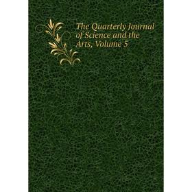 

Книга The Quarterly Journal of Science and the Arts, Volume 5