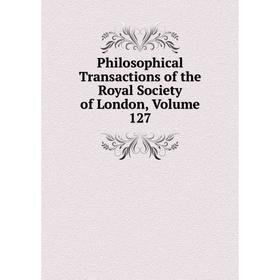 

Книга Philosophical Transactions of the Royal Society of London, Volume 127