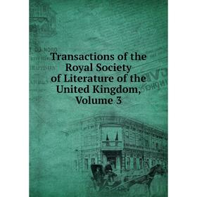 

Книга Transactions of the Royal Society of Literature of the United Kingdom, Volume 3