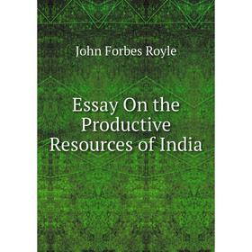 

Книга Essay On the Productive Resources of India