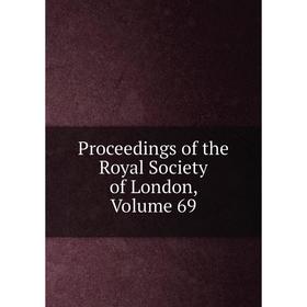 

Книга Proceedings of the Royal Society of London, Volume 69