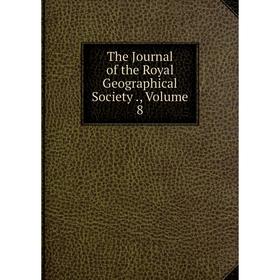 

Книга The Journal of the Royal Geographical Society., Volume 8