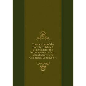 

Книга Transactions of the Society Instituted at London for the Encouragement of Arts, Manufactures, and Commerce, Volumes 3-4