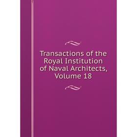 

Книга Transactions of the Royal Institution of Naval Architects, Volume 18