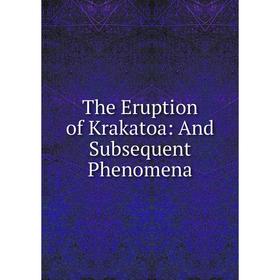 

Книга The Eruption of Krakatoa: And Subsequent Phenomena