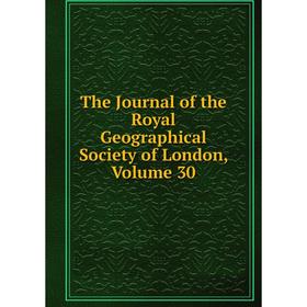 

Книга The Journal of the Royal Geographical Society of London, Volume 30