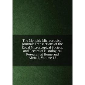 

Книга The Monthly Microscopical Journal: Transactions of the Royal Microscopical Society, and Record of Histological Research at Home and Abroad, Volu