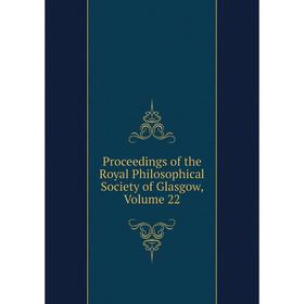 

Книга Proceedings of the Royal Philosophical Society of Glasgow, Volume 22