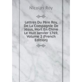 

Книга Lettres Du Père Roy, De La Compagnie De Jésus, Mort En Chine Le Huit Janvier 1769, Volume 2