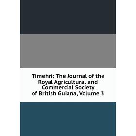

Книга Timehri: The Journal of the Royal Agricultural and Commercial Society of British Guiana, Volume 3