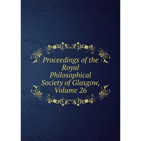 

Книга Proceedings of the Royal Philosophical Society of Glasgow, Volume 26