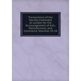 

Книга Transactions of the Society Instituted at London for the Encouragement of Arts, Manufactures, and Commerce, Volumes 33-34