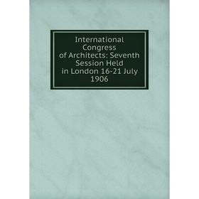 

Книга International Congress of Architects: Seventh Session Held in London 16-21 July 1906