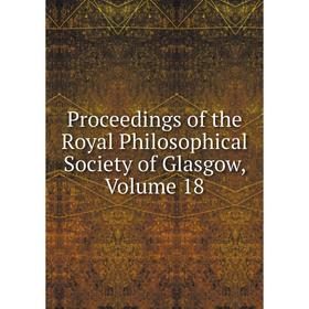 

Книга Proceedings of the Royal Philosophical Society of Glasgow, Volume 18