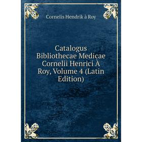 

Книга Catalogus Bibliothecae Medicae Cornelii Henrici À Roy, Volume 4 (Latin Edition)