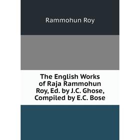 

Книга The English Works of Raja Rammohun Roy, Ed. by J.C. Ghose, Compiled by E.C. Bose