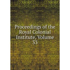 

Книга Proceedings of the Royal Colonial Institute, Volume 33