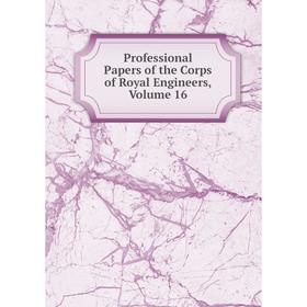 

Книга Professional Papers of the Corps of Royal Engineers, Volume 16