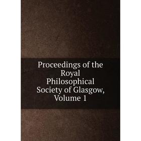 

Книга Proceedings of the Royal Philosophical Society of Glasgow, Volume 1
