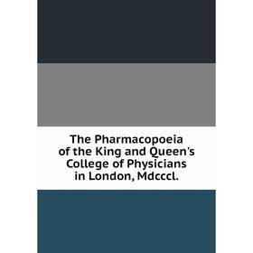 

Книга The Pharmacopoeia of the King and Queen's College of Physicians in London, Mdcccl.