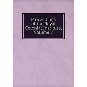 

Книга Proceedings of the Royal Colonial Institute, Volume 7