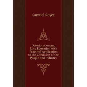 

Книга Deterioration and Race Education with Practical Application to the Condition of the People and Industry