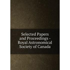 

Книга Selected Papers and Proceedings - Royal Astronomical Society of Canada
