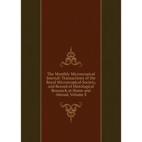 

Книга The Monthly Microscopical Journal: Transactions of the Royal Microscopical Society, and Record of Histological Research at Home and Abroad, Volu