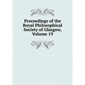 

Книга Proceedings of the Royal Philosophical Society of Glasgow, Volume 19