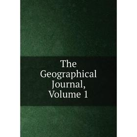 

Книга The Geographical Journal, Volume 1