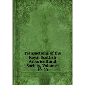 

Книга Transactions of the Royal Scottish Arboricultural Society, Volumes 19-20
