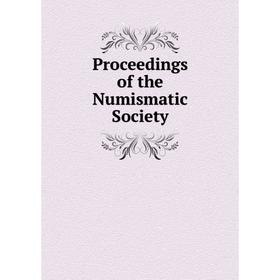 

Книга Proceedings of the Numismatic Society