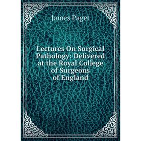 

Книга Lectures On Surgical Pathology: Delivered at the Royal College of Surgeons of England