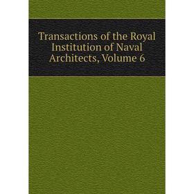 

Книга Transactions of the Royal Institution of Naval Architects, Volume 6