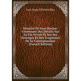 

Книга Histoire De Jean Racine: Contenant Des Détails Sur Sa Vie Privée Et Sur Ses Ouvrages Et Des Fragments De Sa Correspondanc (French Edition)