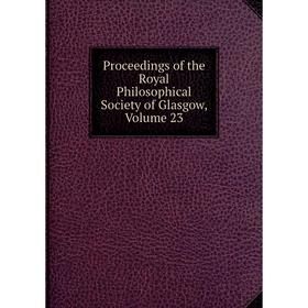 

Книга Proceedings of the Royal Philosophical Society of Glasgow, Volume 23