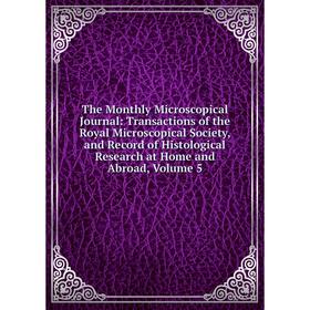 

Книга The Monthly Microscopical Journal: Transactions of the Royal Microscopical Society, and Record of Histological Research at Home and Abroad, Volu