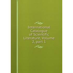 

Книга International Catalogue of Scientific Literature, Volume 2, part 1