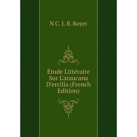 

Книга Étude Littéraire Sur L'araucana D'ercilla (French Edition)