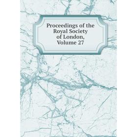 

Книга Proceedings of the Royal Society of London, Volume 27