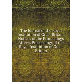 

Книга The Journal of the Royal Institution of Great Britain. Notices of the Proceedings Afterw. Proceedings of the Royal Institution of Great Britain