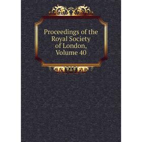 

Книга Proceedings of the Royal Society of London, Volume 40