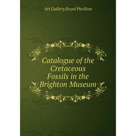 

Книга Catalogue of the Cretaceous Fossils in the Brighton Museum