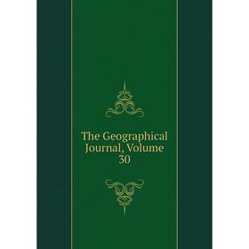 

Книга The Geographical Journal, Volume 30
