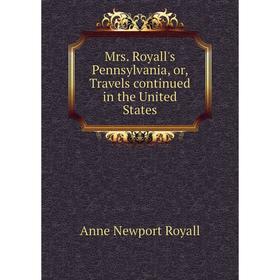 

Книга Mrs Royall's Pennsylvania, or, Travels continued in the United States