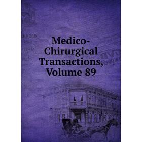 

Книга Medico-Chirurgical Transactions, Volume 89