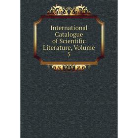 

Книга International Catalogue of Scientific Literature, Volume 5