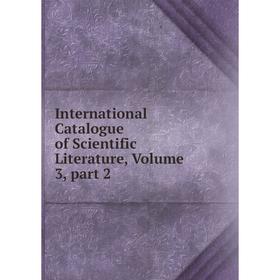 

Книга International Catalogue of Scientific Literature, Volume 3, part 2