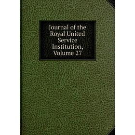 

Книга Journal of the Royal United Service Institution, Volume 27