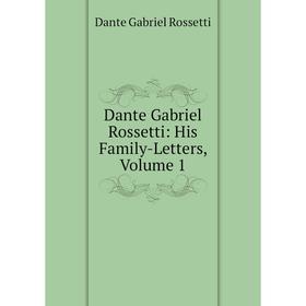 

Книга Dante Gabriel Rossetti: His Family-Letters, Volume 1